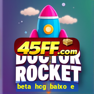 beta hcg baixo e gravidez evoluiu